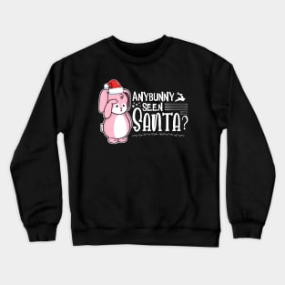 Anybunny Seen Santa? Crewneck Sweatshirt